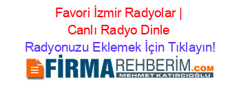 Favori+İzmir+Radyolar+|+Canlı+Radyo+Dinle Radyonuzu+Eklemek+İçin+Tıklayın!